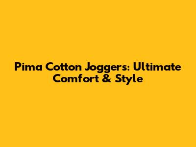 Pima Cotton Joggers: Ultimate Comfort & Style