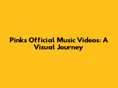 Pink's Official Music Videos: A Visual Journey