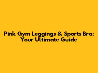 Pink Gym Leggings & Sports Bra: Your Ultimate Guide