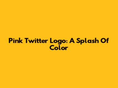 Pink Twitter Logo: A Splash Of Color