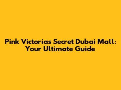 Pink Victoria's Secret Dubai Mall: Your Ultimate Guide