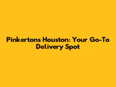 Pinkerton's Houston: Your Go-To Delivery Spot