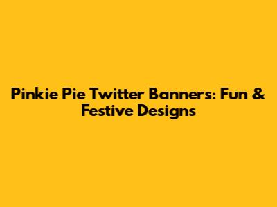 Pinkie Pie Twitter Banners: Fun & Festive Designs