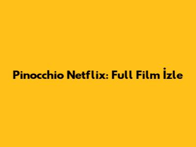 Pinocchio Netflix: Full Film İzle