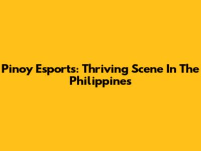 Pinoy Esports: Thriving Scene In The Philippines