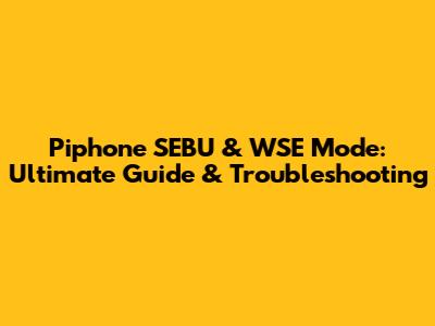 Piphone SEBU & WSE Mode: Ultimate Guide & Troubleshooting