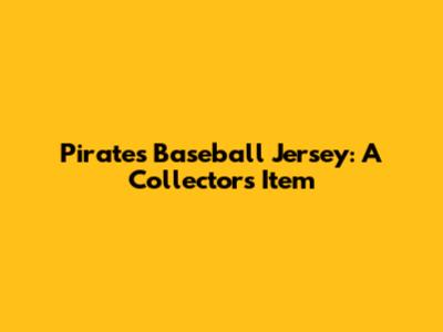 Pirates Baseball Jersey: A Collector's Item