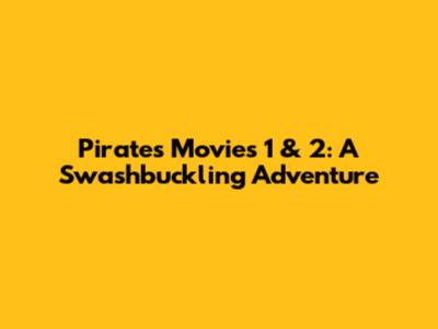 Pirates Movies 1 & 2: A Swashbuckling Adventure