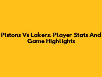 Pistons Vs Lakers: Player Stats And Game Highlights