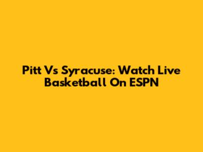 Pitt Vs Syracuse: Watch Live Basketball On ESPN