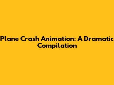 Plane Crash Animation: A Dramatic Compilation