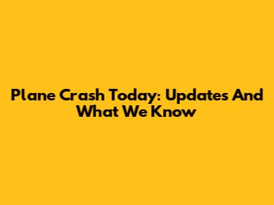 Plane Crash Today: Updates And What We Know