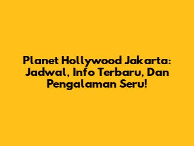 Planet Hollywood Jakarta: Jadwal, Info Terbaru, Dan Pengalaman Seru!