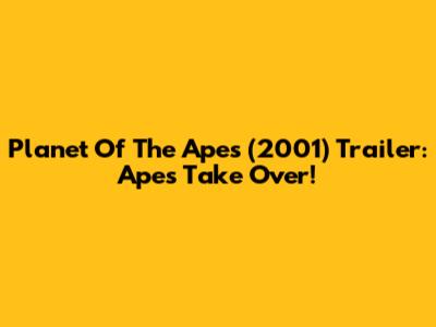 Planet Of The Apes (2001) Trailer: Apes Take Over!