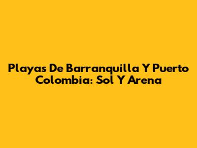Playas De Barranquilla Y Puerto Colombia: Sol Y Arena