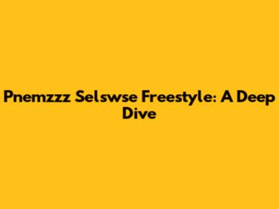 Pnemzzz Selswse Freestyle: A Deep Dive