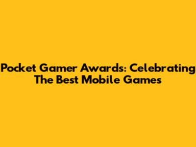 Pocket Gamer Awards: Celebrating The Best Mobile Games