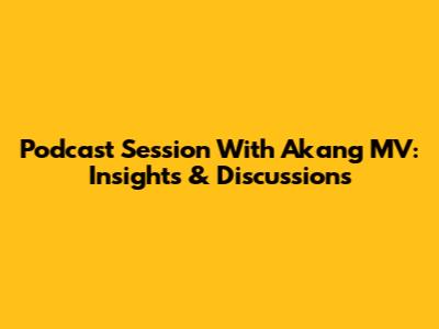 Podcast Session With Akang MV: Insights & Discussions