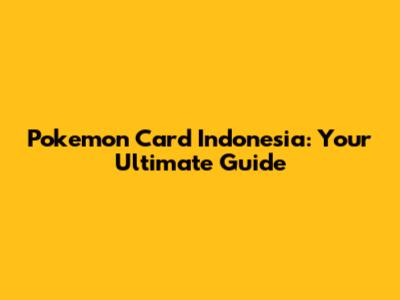 Pokemon Card Indonesia: Your Ultimate Guide