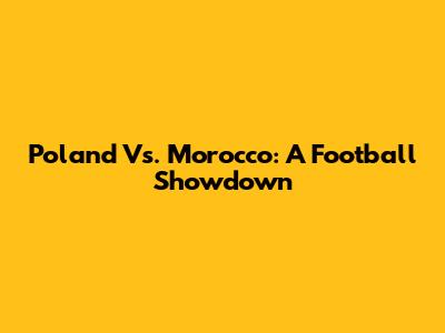 Poland Vs. Morocco: A Football Showdown