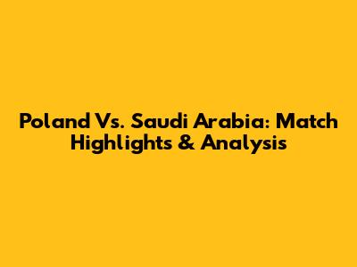 Poland Vs. Saudi Arabia: Match Highlights & Analysis