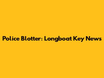Police Blotter: Longboat Key News