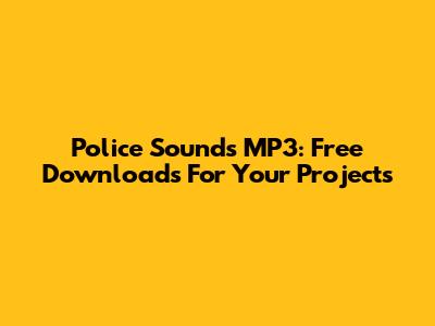 Police Sounds MP3: Free Downloads For Your Projects