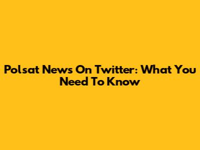 Polsat News On Twitter: What You Need To Know