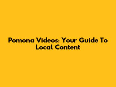 Pomona Videos: Your Guide To Local Content