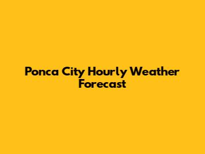 Ponca City Hourly Weather Forecast
