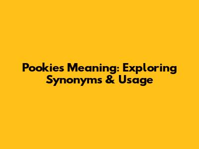 Pookie's Meaning: Exploring Synonyms & Usage