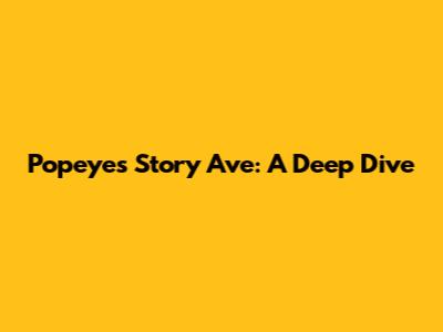 Popeyes Story Ave: A Deep Dive