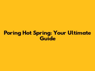 Poring Hot Spring: Your Ultimate Guide