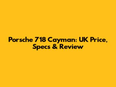 Porsche 718 Cayman: UK Price, Specs & Review