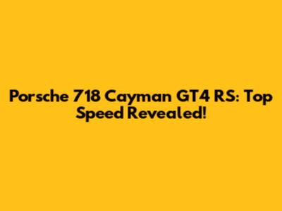 Porsche 718 Cayman GT4 RS: Top Speed Revealed!