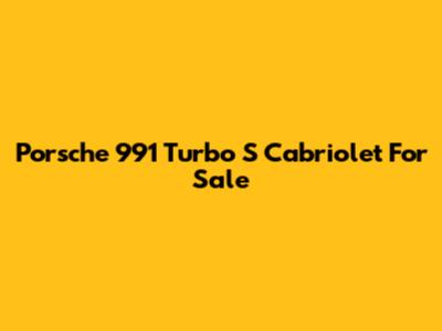 Porsche 991 Turbo S Cabriolet For Sale
