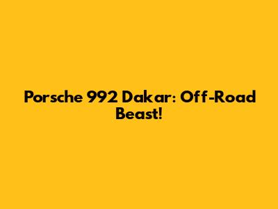 Porsche 992 Dakar: Off-Road Beast!
