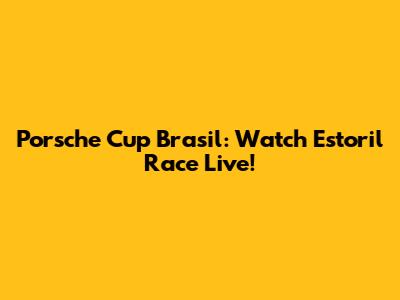 Porsche Cup Brasil: Watch Estoril Race Live!