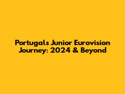 Portugal's Junior Eurovision Journey: 2024 & Beyond