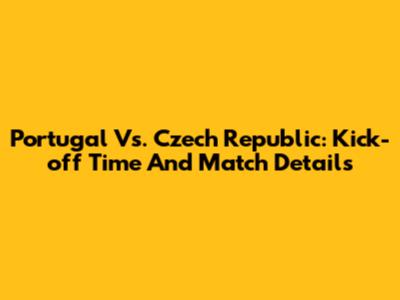 Portugal Vs. Czech Republic: Kick-off Time And Match Details
