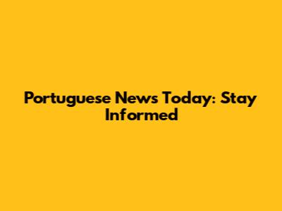 Portuguese News Today: Stay Informed