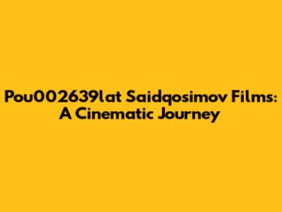 Pou002639lat Saidqosimov Films: A Cinematic Journey