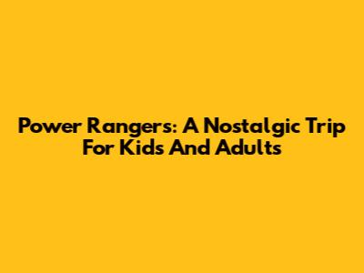 Power Rangers: A Nostalgic Trip For Kids And Adults
