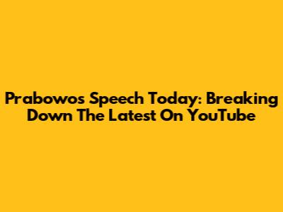 Prabowo's Speech Today: Breaking Down The Latest On YouTube