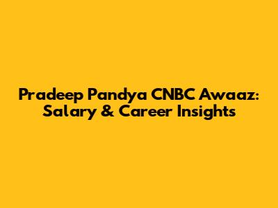 Pradeep Pandya CNBC Awaaz: Salary & Career Insights