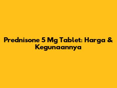 Prednisone 5 Mg Tablet: Harga & Kegunaannya