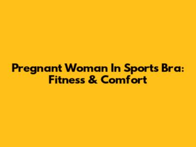 Pregnant Woman In Sports Bra: Fitness & Comfort