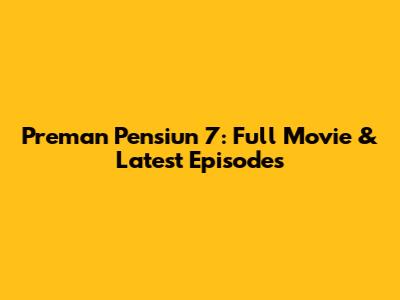 Preman Pensiun 7: Full Movie & Latest Episodes