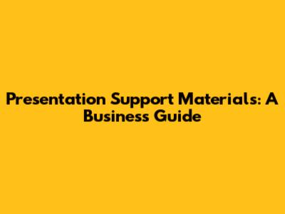 Presentation Support Materials: A Business Guide