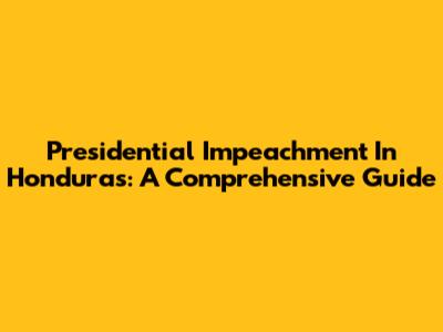 Presidential Impeachment In Honduras: A Comprehensive Guide